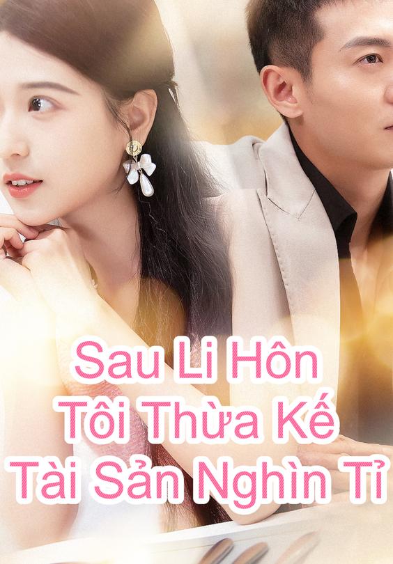 Sau Li Hôn Tôi Thừa Kế Tài Sản Nghìn Tỉ