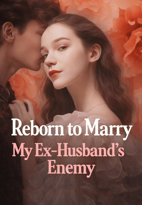 Reborn to Marry My Ex-Husband's Enemy