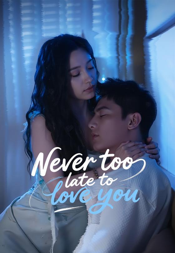 Never too late to love you